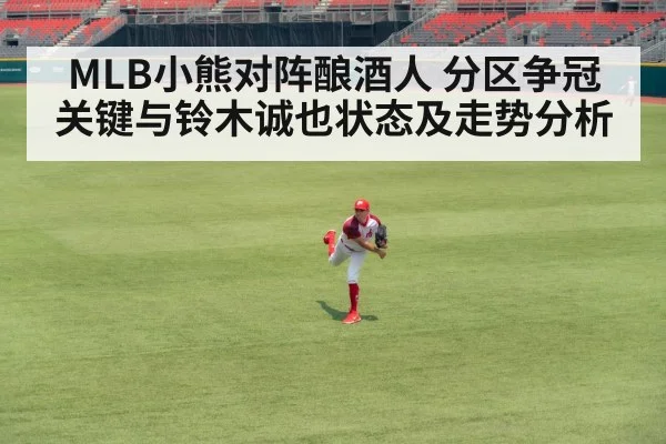 MLB小熊对阵酿酒人 分区争冠关键与铃木诚也状态及走势分析 - kaiyun