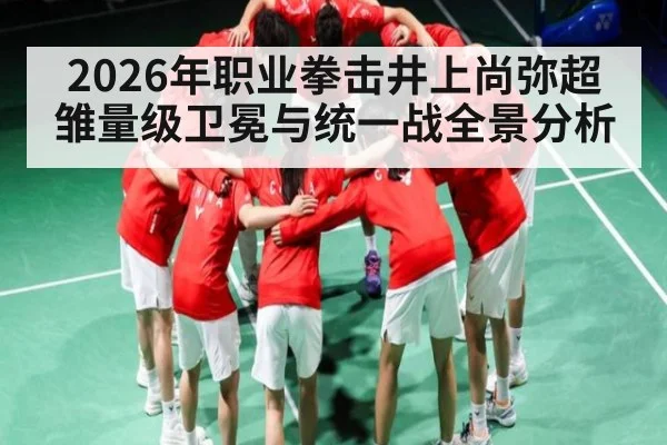 2026年职业拳击井上尚弥超雏量级卫冕与统一战全景分析 - kaiyun