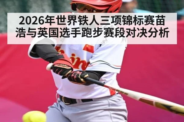 2026年世界铁人三项锦标赛苗浩与英国选手跑步赛段对决分析