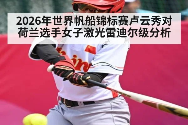 2026年世界帆船锦标赛卢云秀对荷兰选手女子激光雷迪尔级分析